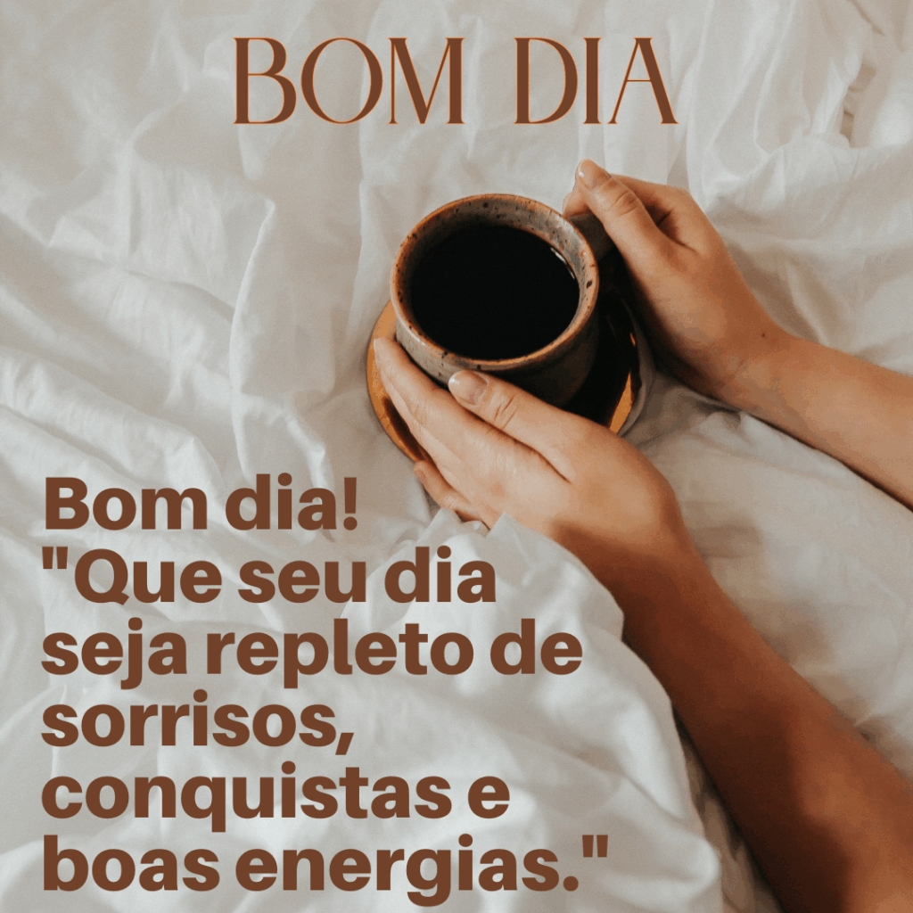  Bom Dia! 
“Que seus da seja repleto de sorrisos, conquistas e boas energias.”
