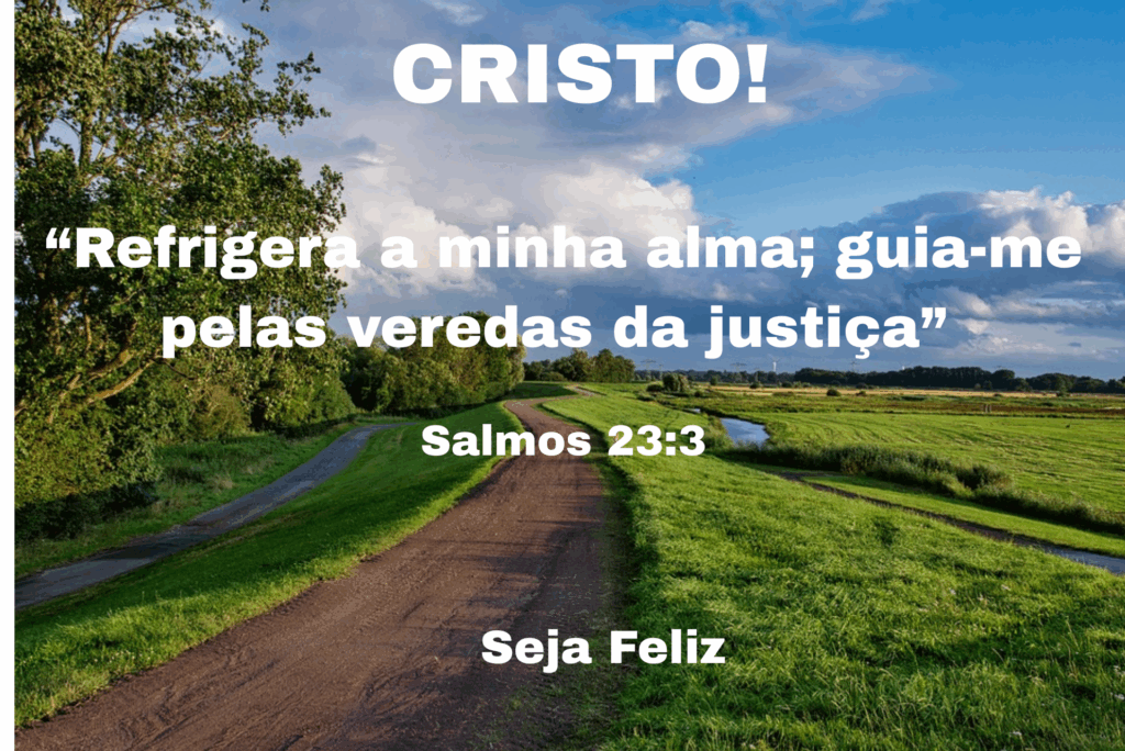 11.	“Refrigera a minha alma; guia-me pelas veredas da justiça” 
Salmos 23:3
